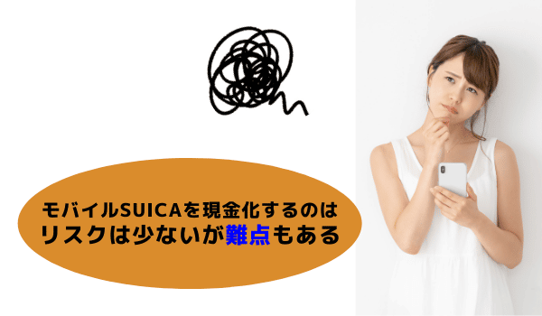 モバイルsuicaを現金化するのは、リスクは少ないが難点もある