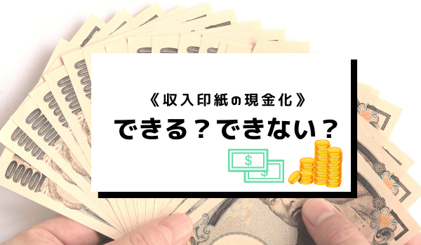 《収入印紙の現金化》できる？できない？