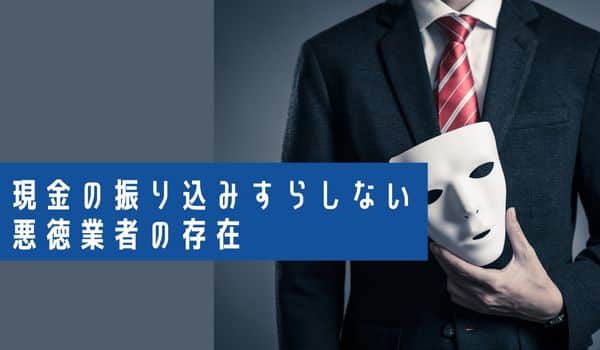 現金の振り込みすらしない悪徳業者の存在