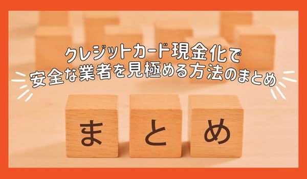 クレジットカード現金化で安全な業者を見極める方法のまとめ