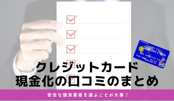 クレジットカード現金化の口コミのまとめ