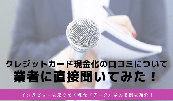 クレジットカード現金化の口コミについて業者に直接聞いてみた