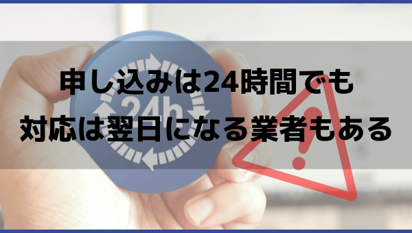 申し込みは24時間でも対応は翌日になる業者もある