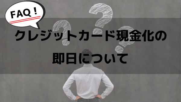 クレジットカード現金化の即日に関するFAQ