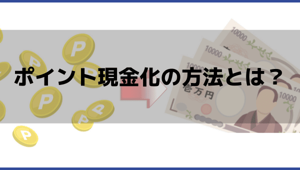 ポイント現金化の方法とは？