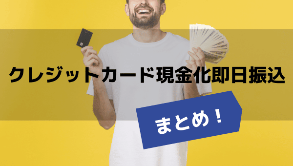 クレジットカード現金化の即日振込のまとめ