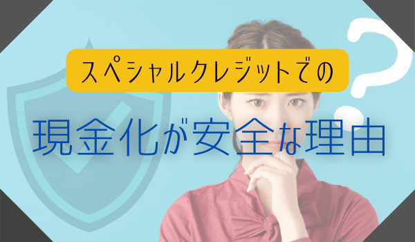 スペシャルクレジットでの現金化が安全な理由