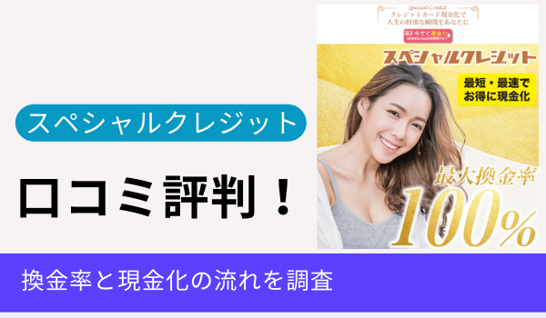 スペシャルクレジットの口コミ評判！換金率と現金化の流れを調査