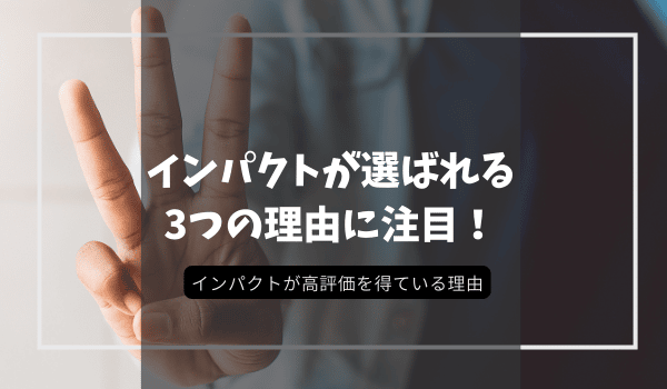 インパクトが選ばれる3つの理由に注目！