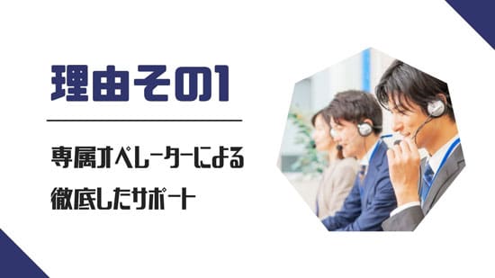 理由1.専属オペレーターによる徹底したサポート