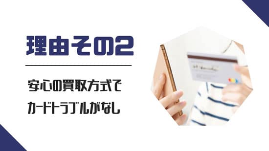 理由2.安心の買取方式でカードトラブルがゼロ