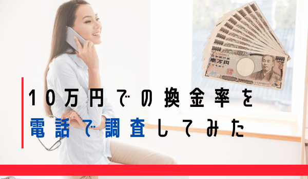 10万円での換金率を電話で調査してみた