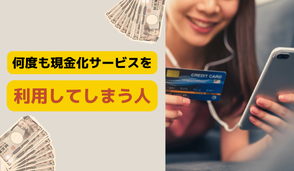 何度も現金化サービスを利用してしまう人