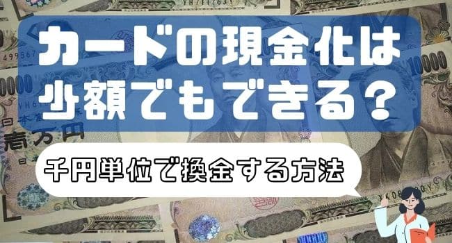 クレジットカード現金化が小額からできる業者と千円単位で換金する方法