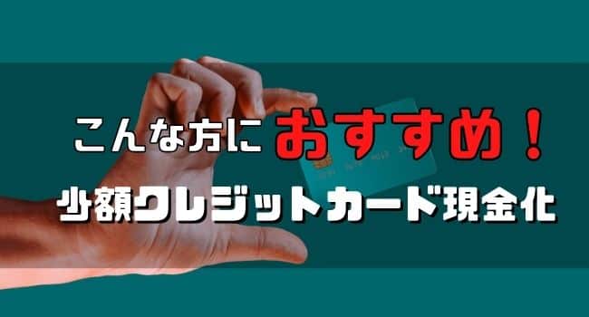 少額クレジットカード現金化はこんな方におすすめ