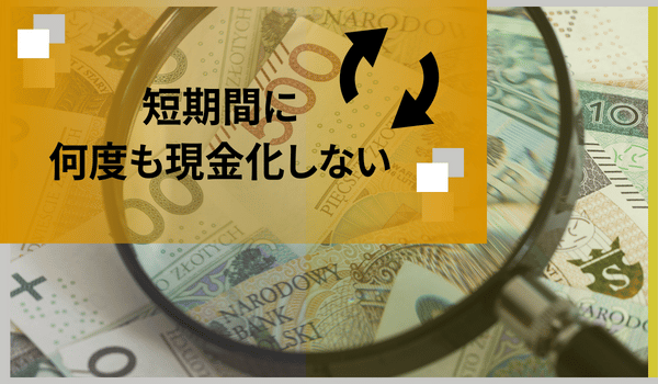 短期間に何度も現金化しない